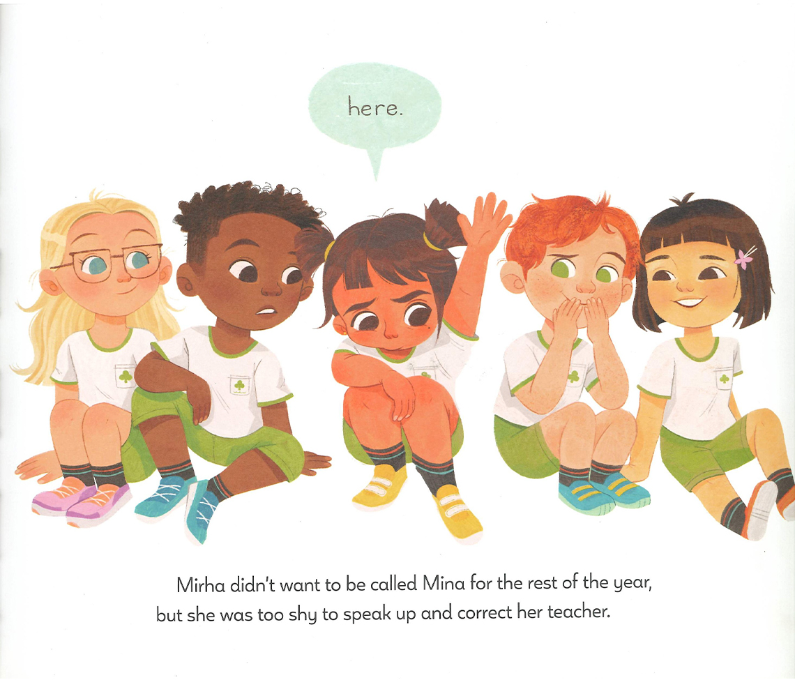 A group of students sitting. One is holding up a hand, saying “here”. The page text is as follows: Mirha didn’t want to be called Mina for the rest of the year, but she was too shy to speak up and correct her teacher.